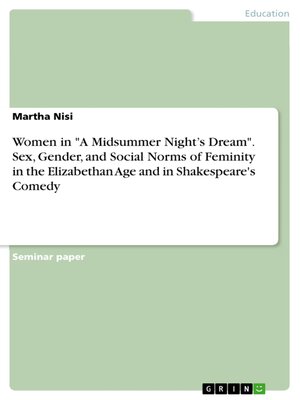 cover image of Women in "A Midsummer Night's Dream". Sex, Gender, and Social Norms of Feminity in the Elizabethan Age and in Shakespeare's Comedy